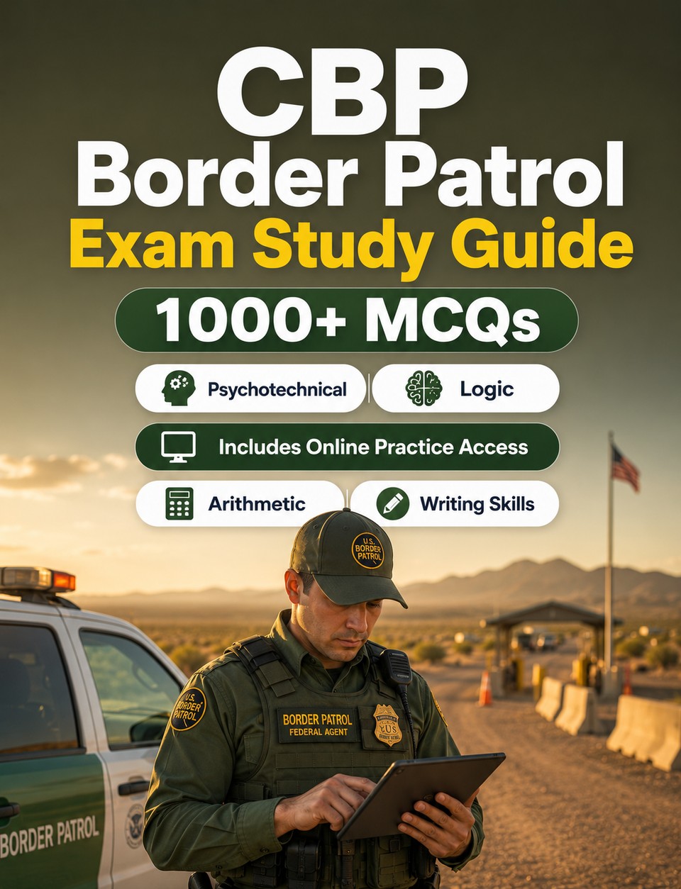 CBP Border Patrol Exam Study Guide CBP Border Patrol Exam Study Guide — 1000 MCQ practice questions for Border Patrol Agent entrance exam with logical reasoning, arithmetic, writing skills and situational judgment