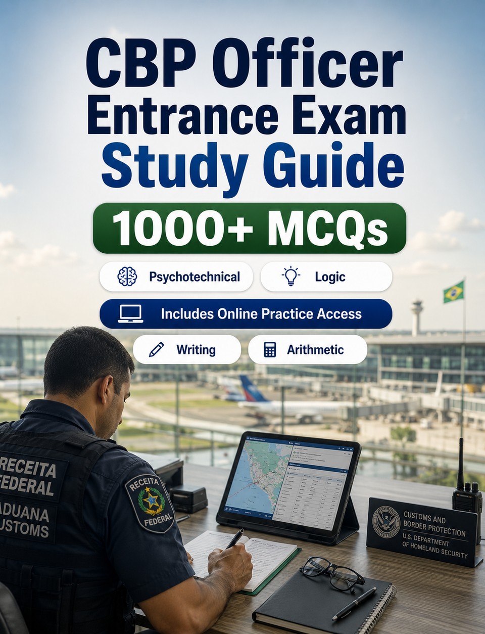 CBP Officer Entrance Exam Study Guide CBP Officer Entrance Exam Study Guide — 1000 MCQ practice questions for Customs and Border Protection Officer exam with reasoning, writing, arithmetic and work scenarios
